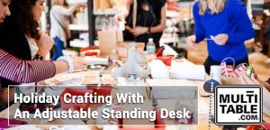 Holiday Crafting With An Adjustable Standing Desk MultiTable