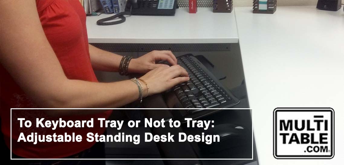 To Keyboard Tray Or Not To Tray Adjustable Standing Desk Design MultiTable