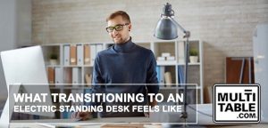 What Transitioning To An Electric Standing Desk Feels Like MultiTable
